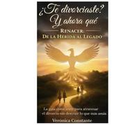 Te Divorciaste y ahora que?: Renacer de la herida al legado, la guía consciente para atravesar un divorcio sin destruir lo que mas amas