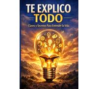 TE EXPLICO TODOS: CLAVES Y SECRETOS PARA ENTENDER LA VIDA