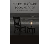 Te extrañaré toda mi vida: Narrativa de un duelo