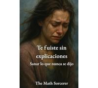 Te fuiste sin explicaciones: Sanar lo que nunca se dijo