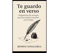 Te guardo en verso: fragmentos de un amor que me enseño a escribir con el alma