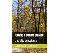 TE INVITO A CAMINAR CONMIGO: Una vida consciente
