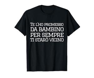 Te L'Ho promesso da Bambino per Sempre Ti starò Vicino Maglietta