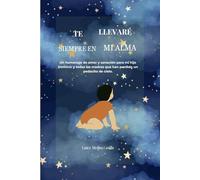 Te llevare siempre en mi alma: un homenaje de amor y sanación para mi hijo Dominic y todas las madres que han perdido un pedacito de cielo