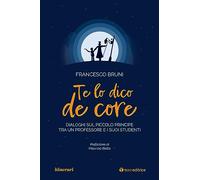 Libri Francesco Bruni - Te Lo Dico De Core. Dialoghi Sul Piccolo Principe Tra Un