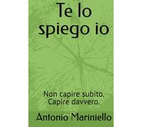 Te lo spiego io: Non capire subito. Capire davvero.