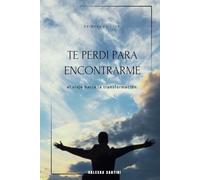 TE PERDI PARA ENCONTRARME: el viaje hacia la transformacion