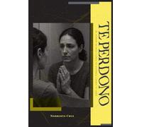 Te perdono: El perdón no solo cambia tu historia, cambia tu alma
