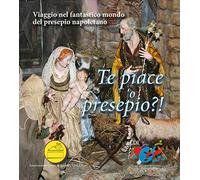 Te piace 'o presepio?! Viaggio nel fantastico mondo del presepio napoletano