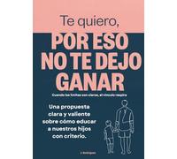TE QUIERO, POR ESO NO TE DEJO GANAR: CUANDO LOS LÍMITES SON CLAROS, EL VÍNCULO RESPIRA
