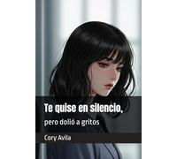 Te quise en silencio, pero dolió a gritos
