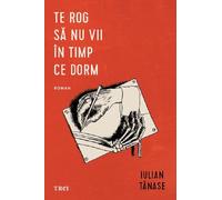 Te rog sa nu vii in timp ce dorm - Iulian Tanase