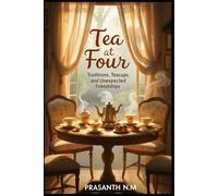Tea at Four: Traditions, Teacups, and Unexpected Friendships