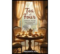 Tea at Four: Traditions, Teacups, and Unexpected Friendships