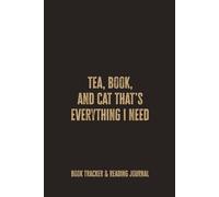 Tea, Book, and Cat That’s Everything I Need: A Cozy Book Tracker and Reflection Notebook for Readers Who Love Quiet Moments, Warm Drinks, and Curious Cat