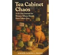 Tea Cabinet Chaos: A 60-Day Journal for Women Whose Blends Have Taken Over the Kitchen