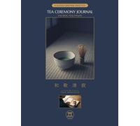 Tea Ceremony Journal: A Guided Practice in Japanese Mindfulness: Wa, Kei, Sei, Jaku - The Four Principles of Chanoyu (Sado), Rooted in the Ritual of Matcha