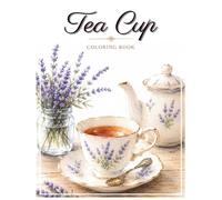 Tea cup coloring book: Relaxing Designs for Adults; 30 Beautiful Tea-Themed