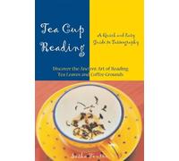Tea Cup Reading: A Quick and Easy Guide to Tasseography