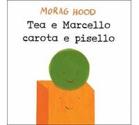 Tea e Marcello carota e pisello. Ediz. a colori