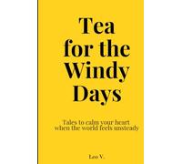 Tea for the Windy Days: Collection of Inspiring short stories to motivate and calm your heart when the world feels unsteady