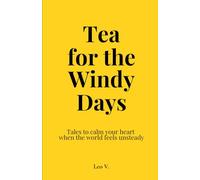 Tea for the Windy Days: Collection of Inspiring short stories to motivate and calm your heart when the world feels unsteady