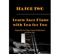 Tea for Two - Learn Jazz Piano with Tea for Two: Inspired by Art Tatum’s Iconic Performance - for Piano Solo