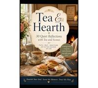 Tea & Hearth: 30 Quiet Reflections with Tea and Scones: A Gentle Little Book for Quiet Days, Faithful Hearts, and the Grace of Slower Living