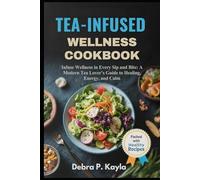 TEA-INFUSED WELLNESS COOKBOOK: Infuse Wellness in Every Sip and Bite: A Modern Tea Lover’s Guide to Healing, Energy, and Calm