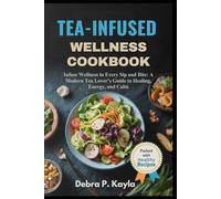 TEA-INFUSED WELLNESS COOKBOOK: Infuse Wellness in Every Sip and Bite: A Modern Tea Lover’s Guide to Healing, Energy, and Calm
