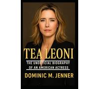 Téa Leoni: The Unofficial Biography of an American Actress