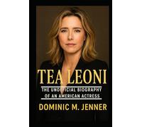 Téa Leoni: The Unofficial Biography of an American Actress