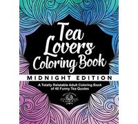 Tea Lover's Coloring Book: A Totally Relatable Adult Coloring Book of 40 Funny Tea Quotes: Volume 8