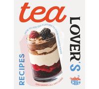 Tea Lover's Recipes: How to Add Tea Flavors to Your Favorite Foods and Drinks All Day Long