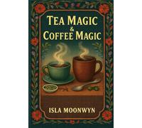 Tea Magic & Coffee Magic: Brewing Rituals, Daily Spells, Herbal Correspondences, and Intentional Beverage Magic for Focus, Protection, Manifestation, and Spiritual Practice