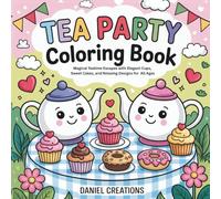 Tea Party Coloring Book: Magical Teatime Escapes with Elegant Cups, Sweet Cakes, and Relaxing Designs for All Ages