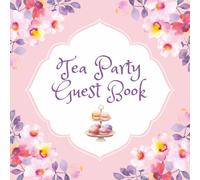 Tea Party Guest Book: Beautiful Floral Sign-In Memory Journal for Weddings, Anniversaries, Celebrations, Birthdays, Baby Showers, Graduations, ... Milestones, Gender Reveal, & Garden Parties