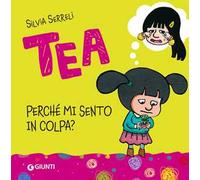 Tea. Perché mi sento in colpa? Ediz. a colori
