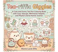 Tea-riffic Giggles: A Cute and Funny Tea Pun Coloring Book with Cozy Teacups, Whimsical Tepots, and Playful Literal Humor Scenes