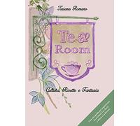 Libri Tiziana Romano - Tea Room. Cultura, Ricette E Fantasia. Con Una Guida Per