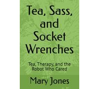 Tea, Sass, and Socket Wrenches: Tea, Therapy, and the Robot Who Cared