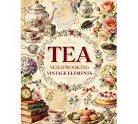 Tea Scrapbooking Vintage Elements: Elegant Teacups, Floral Teapots, Roses, Lace, Sweet Treats & Vintage Ephemera