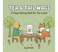 Tea & Tail Wags: A Cozy Coloring Book for Tea Lovers: Relaxing Coloring Pages of Cute Animals, Cozy Scenes, and Tea Traditions
