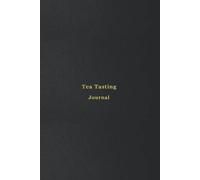 Tea Tasting Journal: Tea notebook to Track, record, rate and review all the tea types you drink