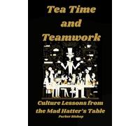 TEA TIME AND TEAMWORK: Culture Lessons from the Mad Hatter's Table