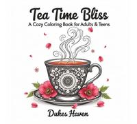 Tea Time Bliss A Cozy coloring book for Adults & Teens: Bold and Easy Cozy Tea-Themed Coloring Pages for Relaxation, Stress Relief, and Creative Fun