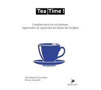 Tea Time !: L'anglais servi sur un plateau. Apprendre et reprendre les bases de l'anglais