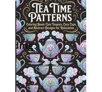 Tea Time Patterns Coloring Book: Cute Teapots,Cozy Cups, and Abstract Designs For Relaxation