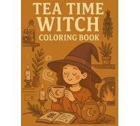 Tea Time Witch Coloring Book: A Cozy Collection of Relaxing Tea Moments, Cute Witch Illustrations & Cottagecore Magic