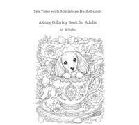 Tea Time with Miniature Dachshunds: A Cozy Coloring Book for Adults